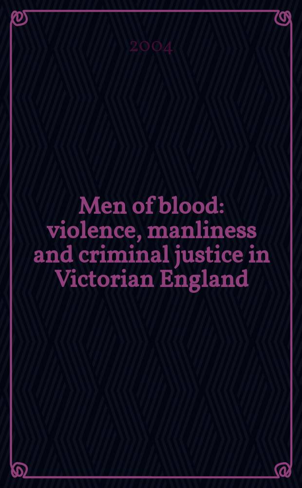 Men of blood : violence, manliness and criminal justice in Victorian England = Человек в крови