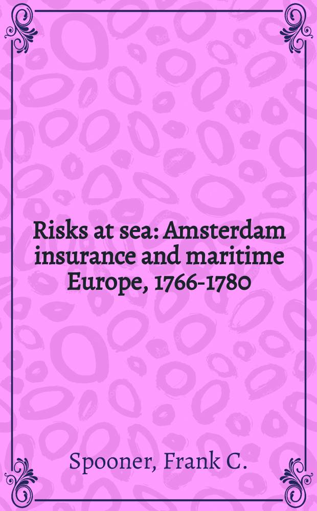 Risks at sea : Amsterdam insurance and maritime Europe, 1766-1780 = Риск моря. Страхование в Амстердаме и Приморская Европа