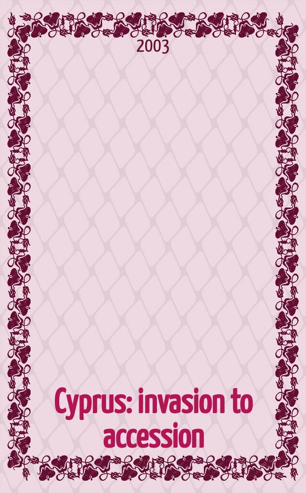 Cyprus : invasion to accession : documents, 1974-2002 = Кипр: вторжение для увеличения: документы, 1974-2002