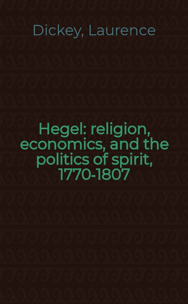 Hegel : religion, economics, and the politics of spirit, 1770-1807 = Гегель Религиозном, экономическом и политическом контексте 1770 - 1807
