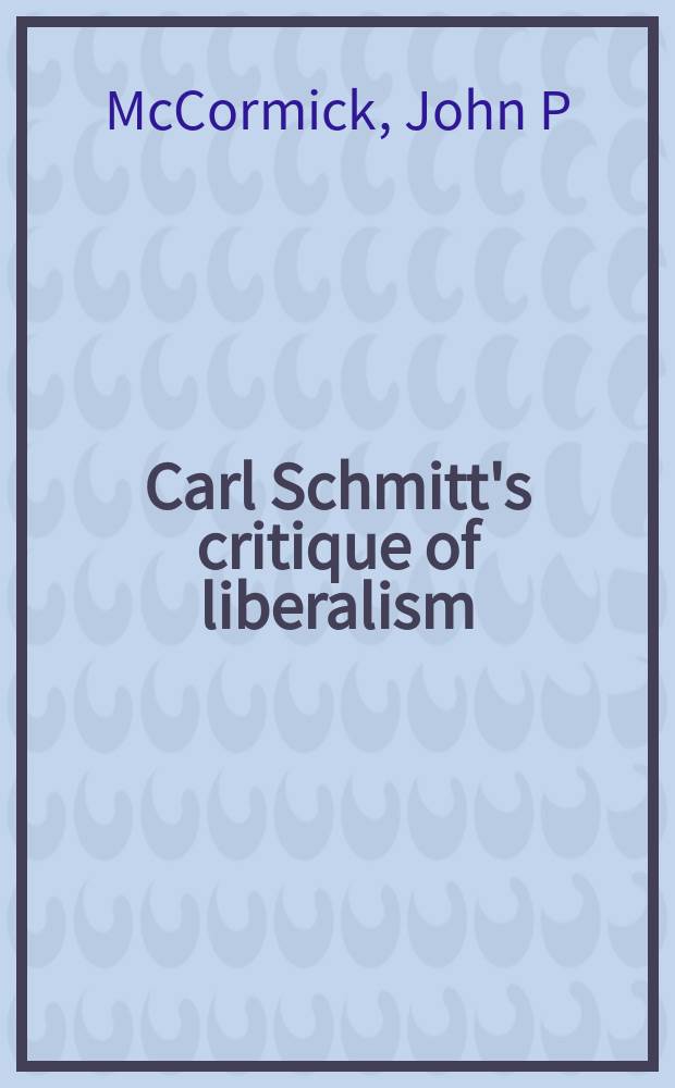 Carl Schmitt's critique of liberalism : against politics as technology = Критика либерализма Карлом Шмиттом