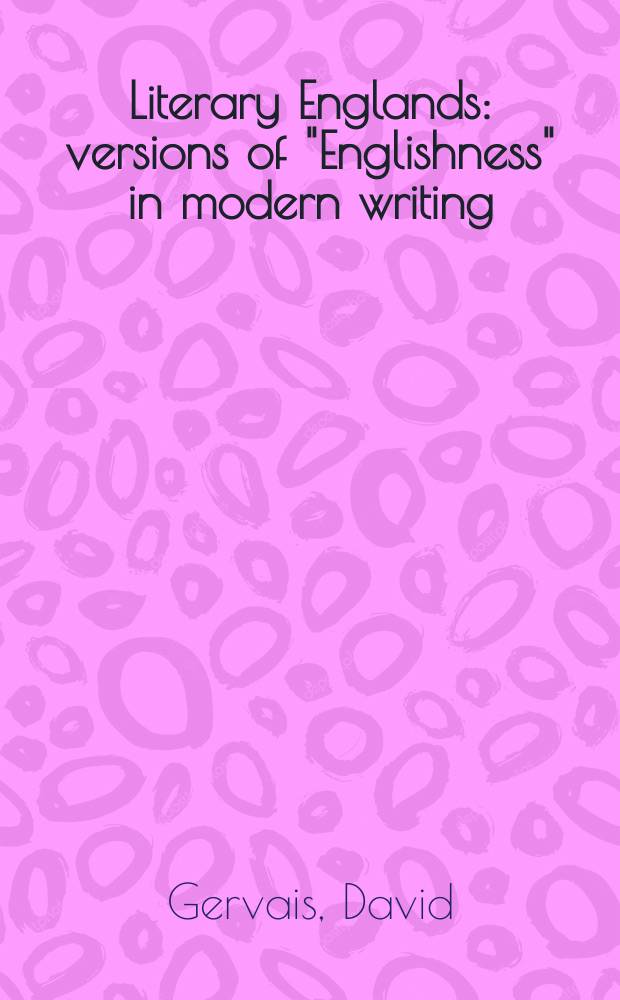 Literary Englands : versions of "Englishness" in modern writing = Литературные англичане: "английскость" в современной литературе