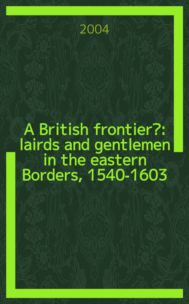 A British frontier? : lairds and gentlemen in the eastern Borders, 1540-1603 = Британские границы? Помещики и джентельмены на восточных рубежах, 1540-1603