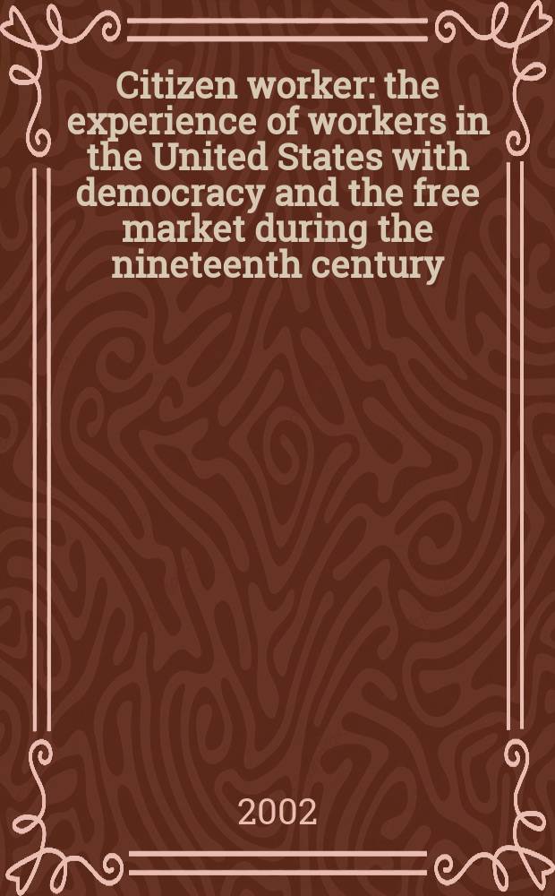 Citizen worker : the experience of workers in the United States with democracy and the free market during the nineteenth century = Рабочие горожане