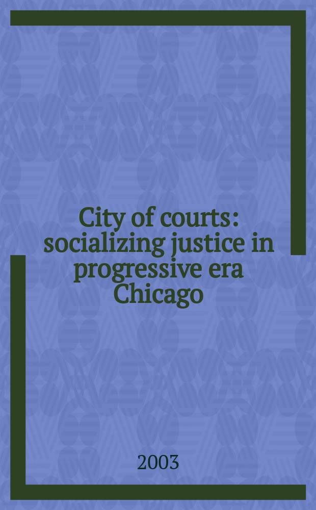 City of courts : socializing justice in progressive era Chicago = Город судов