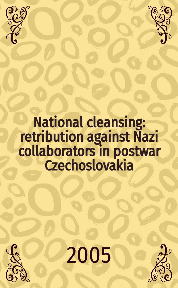 National cleansing : retribution against Nazi collaborators in postwar Czechoslovakia = Национальное очищение: расплата фашистских коллаборационистов в послевоенное время в Чехословакии