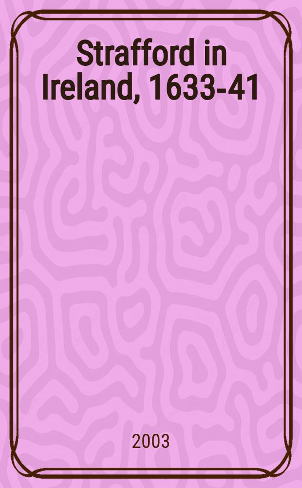 Strafford in Ireland, 1633-41 : a study in absolutism = Страффорд в Ирландии, 1633-41: исследование абсолютизма