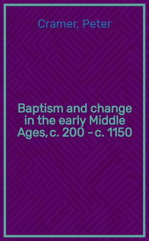Baptism and change in the early Middle Ages, c. 200 - c. 1150 = Крещение и перемены в раннем средневековье, 200-1150