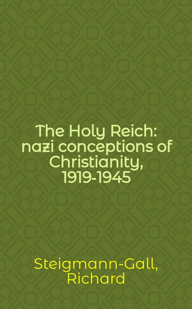The Holy Reich : nazi conceptions of Christianity, 1919-1945 = Священная империя: Нацистская концепция христианства, 191-1945