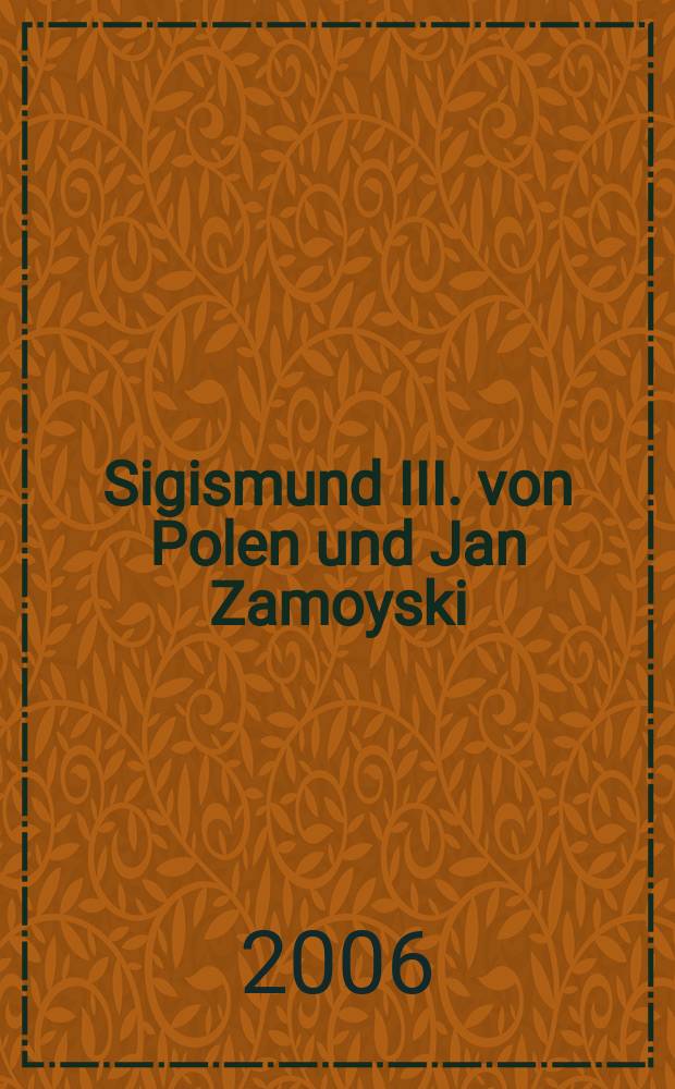 Sigismund III. von Polen und Jan Zamoyski : die Rolle Estlands in der Rivalität zwischen Könich und Hetman = Зигмунт III Польский и Ян Замойский: роль Эстляндии в соперничестве короля и гетмана