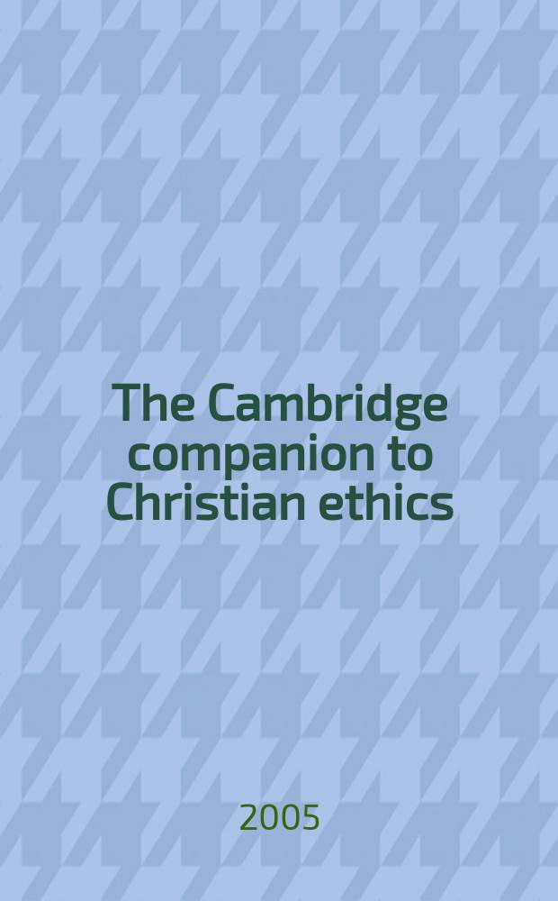 The Cambridge companion to Christian ethics = Христианская этика