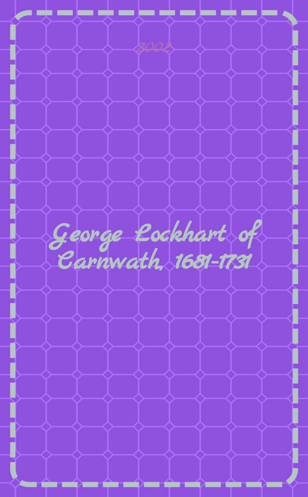 George Lockhart of Carnwath, 1681-1731 : a study in Jacobitism = Джордж Локхарт, 1681-1731