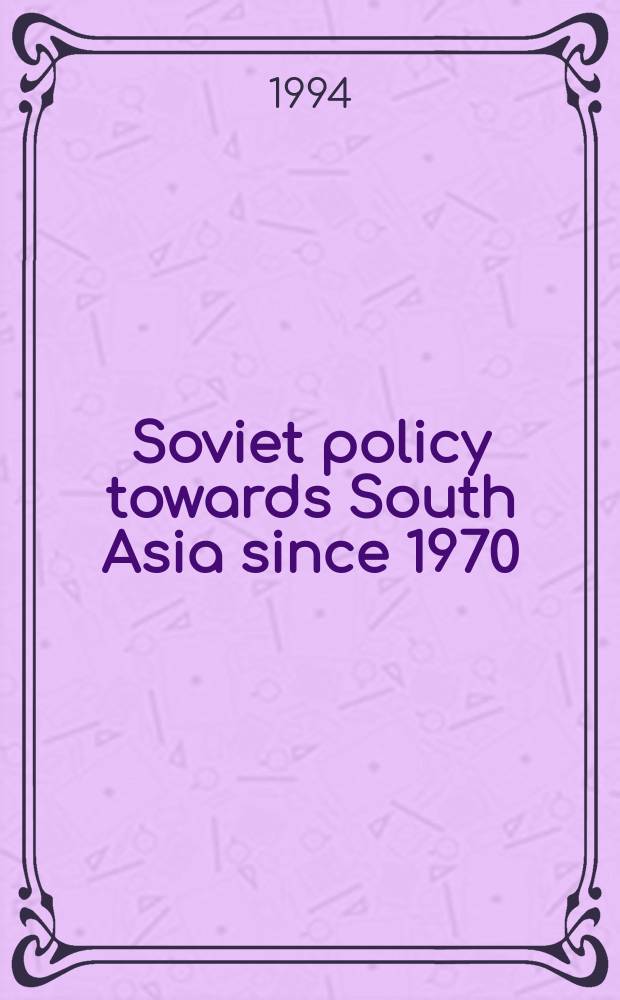 Soviet policy towards South Asia since 1970 = Советская политика по отношению к Южной Азии с 1970 года