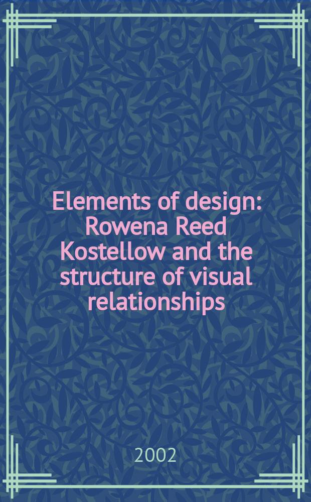 Elements of design : Rowena Reed Kostellow and the structure of visual relationships = Элементы дизайна. Ровена Рид Костеллов и структура визуальных отношений