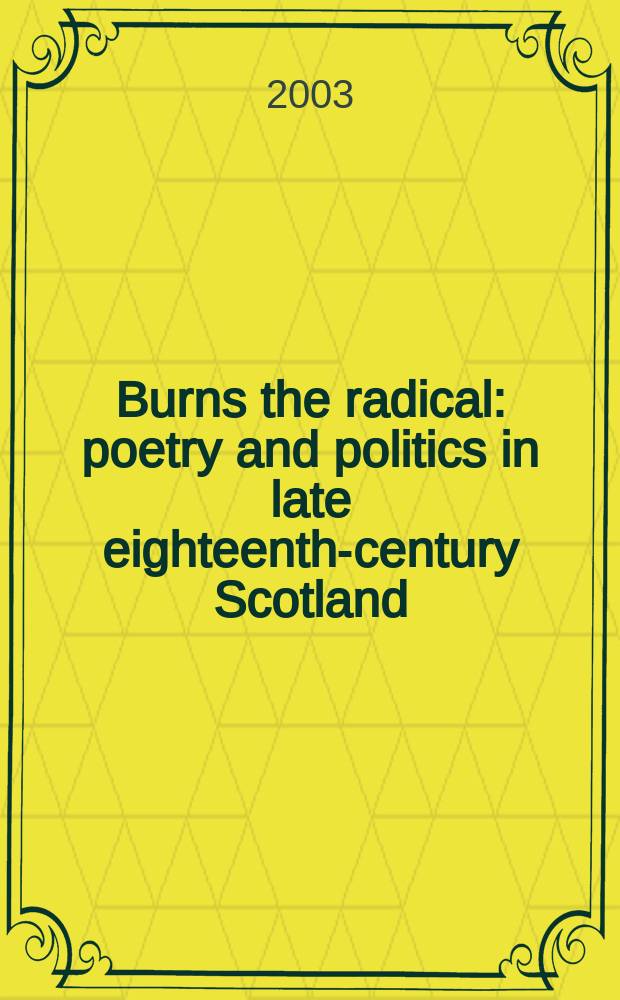 Burns the radical : poetry and politics in late eighteenth-century Scotland = Бернс радикал.