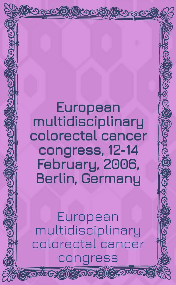 European multidisciplinary colorectal cancer congress, 12-14 February, 2006, Berlin, Germany = Европейский мультидисциплинарный конгресс по колоректальному раку.