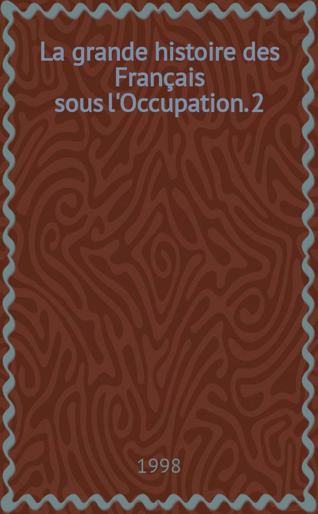 La grande histoire des Français sous l'Occupation. [2] : Les beaux jours des collabos ; Le peuple réveillé