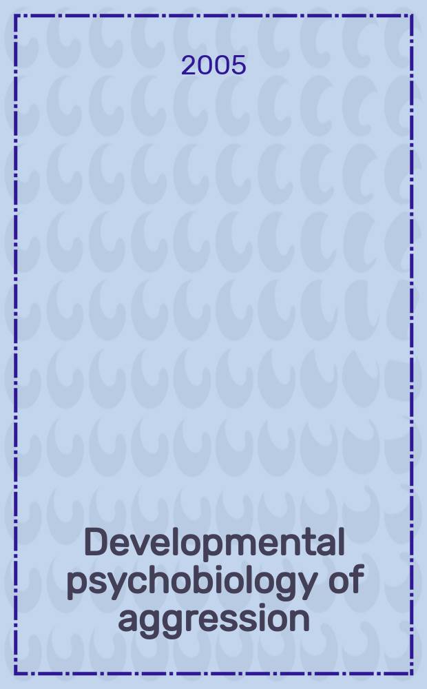 Developmental psychobiology of aggression : the outgrowth of a Memorial conference to honor the scientific contributions of Robert B. Cairns = Относиться к развитию психобиологии агрессивно