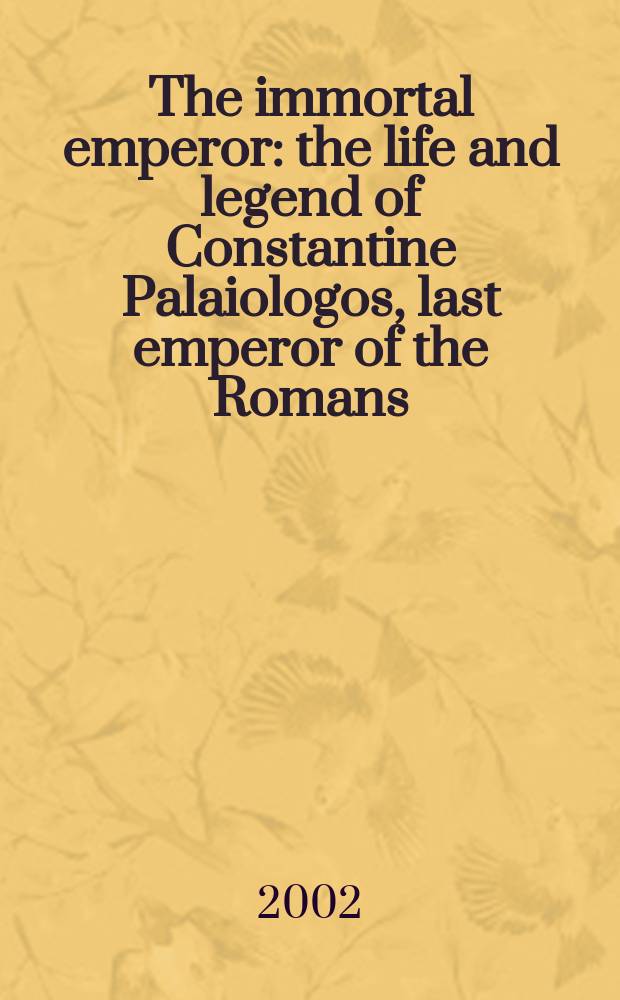 The immortal emperor : the life and legend of Constantine Palaiologos, last emperor of the Romans = Бессмертный император: жизнь и легенда Константина Палеолога, последнего императора римлян