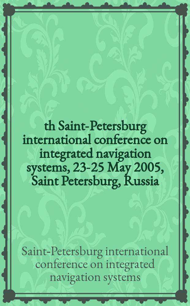 12th Saint-Petersburg international conference on integrated navigation systems, 23-25 May 2005, Saint Petersburg, Russia : materials