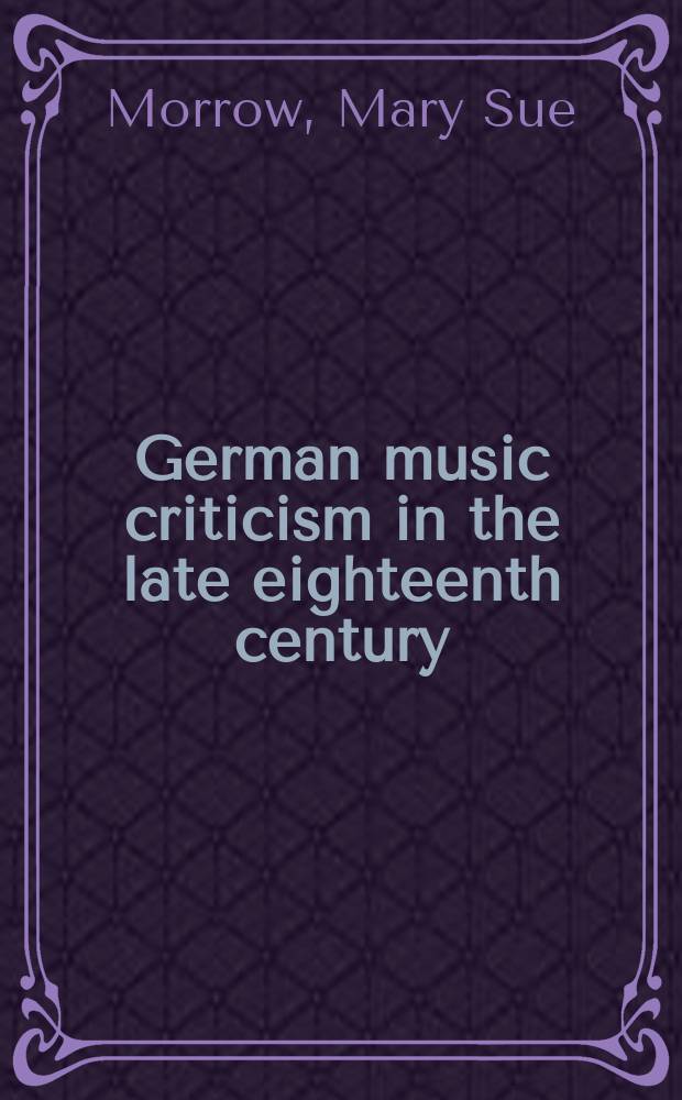 German music criticism in the late eighteenth century : aesthetic issues in instrumental music = Немецкая музыкальная критика в конце 19 века. Эстетичесткие вопросы инструментальной музыки