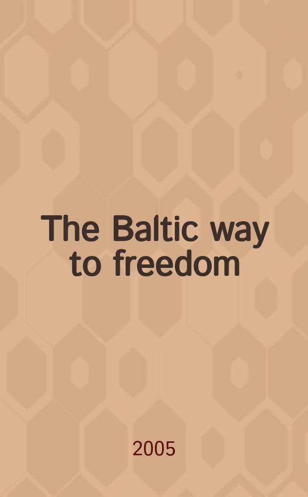 The Baltic way to freedom : non-violent struggle of the Baltic states in a global context = Страны Балтии. Путь к свободе. Ненасильственная борьба стран Балтии в мировом контексте