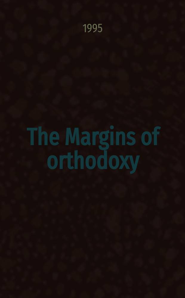 The Margins of orthodoxy : heterodox writing and cultural response, 1660-1750 : based on the papers, presented at the Le Moyne forum on religion and literature, September 26-28, 1991 = Грани ортодоксии: Еретические произведения и культурный ответ, 1660-1750
