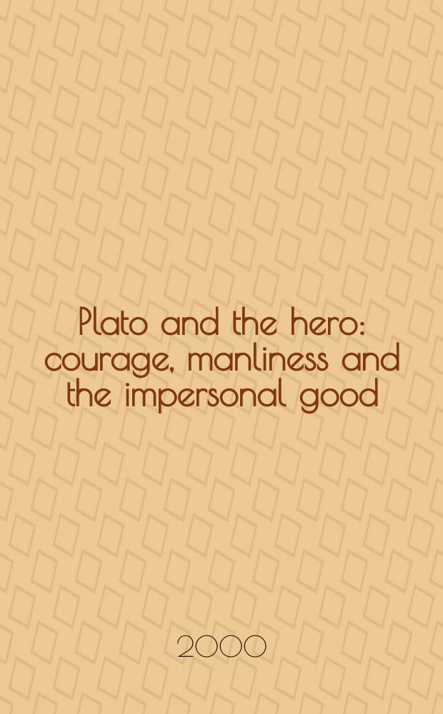 Plato and the hero : courage, manliness and the impersonal good = Платон и герой