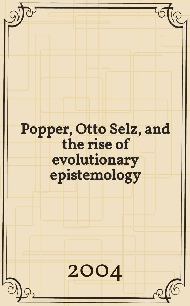Popper, Otto Selz, and the rise of evolutionary epistemology = Поппер, Отто Зельц и подъем эпистемологии