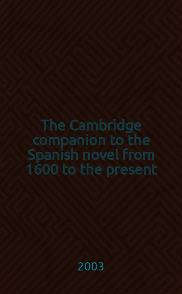 The Cambridge companion to the Spanish novel from 1600 to the present = Кембриджский справочник посв.истории испанского романа от 1600 года до настоящего времени