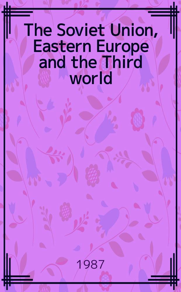 The Soviet Union, Eastern Europe and the Third world : selected papers from the Third world congress for Soviet and East European studies, Washington, 30 October - 4 November 1985 = Советский Союз, Восточная Европа и третий мир