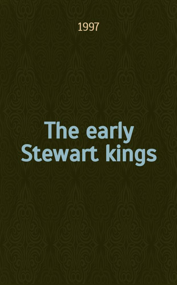 The early Stewart kings : Robert II and Robert III, 1371-1406 = Династия Стюартов в Шотландии: РобертII и РобертIII, 1371-1406