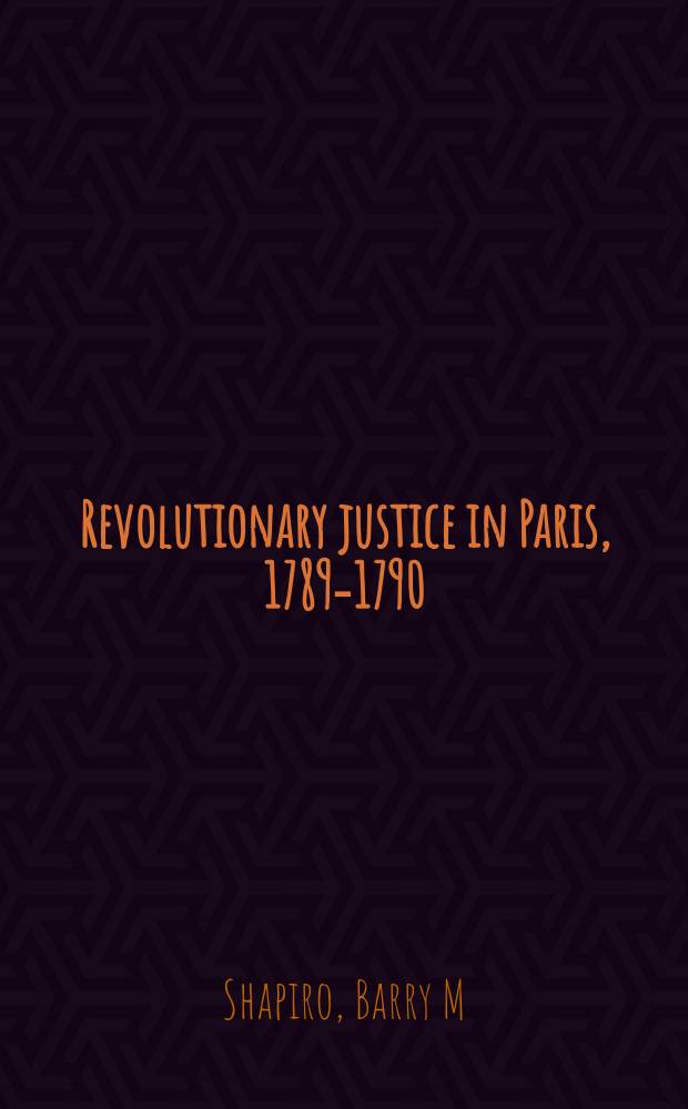 Revolutionary justice in Paris, 1789-1790 = Революционное правосудие в Париже, 1789-1790