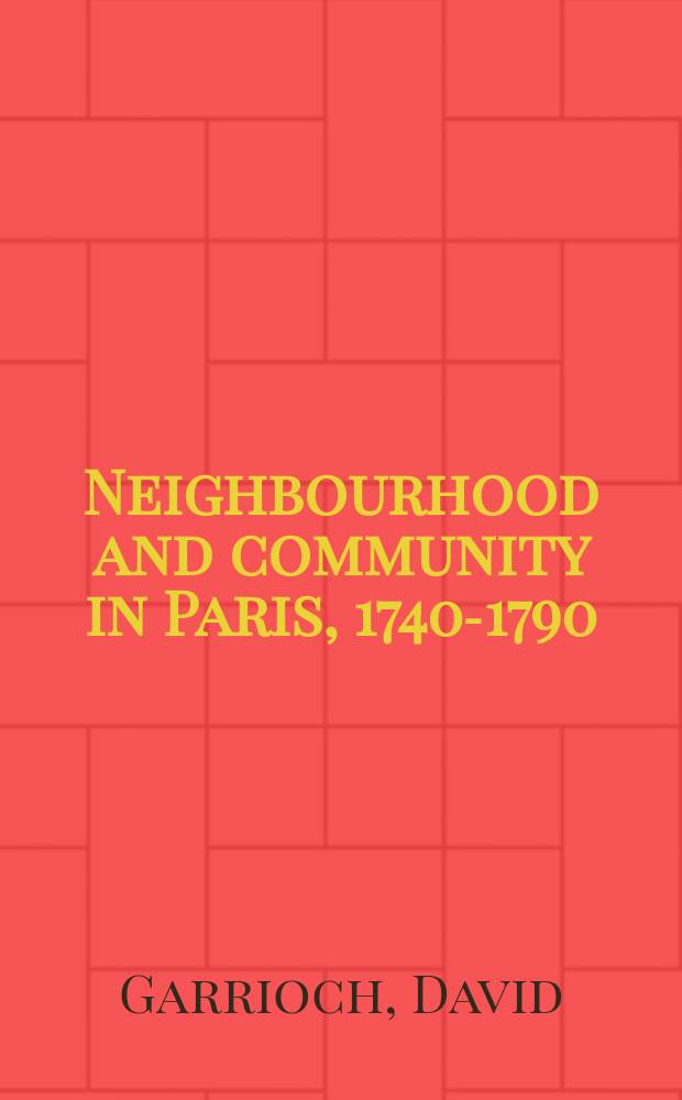 Neighbourhood and community in Paris, 1740-1790 = Соседи и община Парижа, 1740-1790