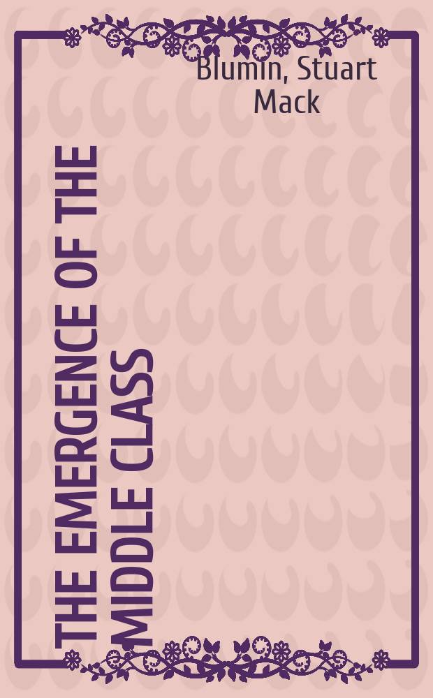 The emergence of the middle class : social experience in the American city, 1760-1900 = Появление среднего класса: Социальный опыт в американском городе, 1760-1900