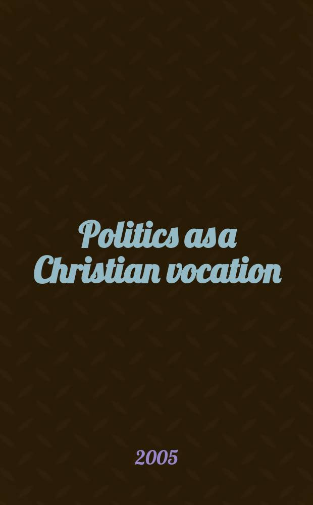 Politics as a Christian vocation : faith and democracy today = Политика как христианское призвание: Вера и демократия сегодня