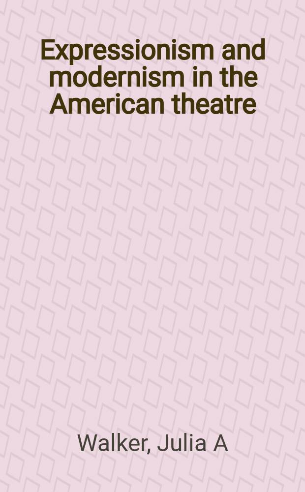 Expressionism and modernism in the American theatre : bodies, voices, words = Экспрессионизм и модернизм в Американском театре