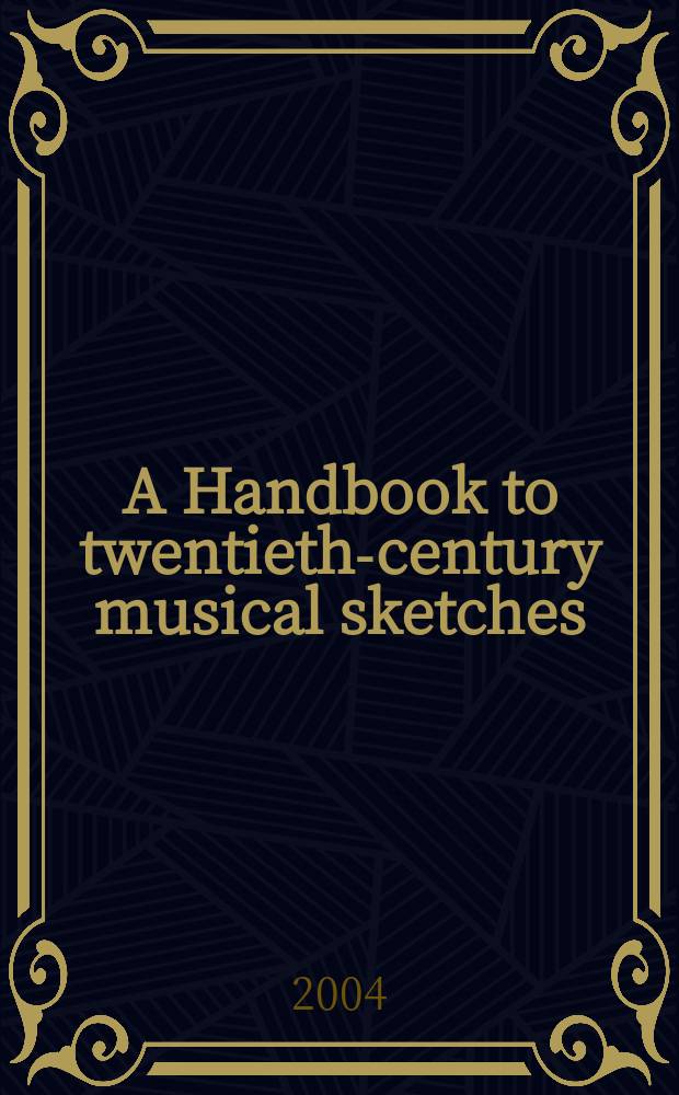 A Handbook to twentieth-century musical sketches = Путеводитель по музыкальным эскизам 20 в.