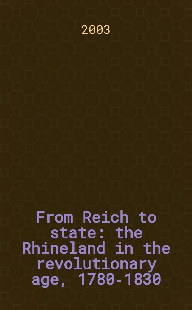 From Reich to state : the Rhineland in the revolutionary age, 1780-1830 = От рейха к государству:Рейнские земли в революционную эпоху, 1780-1830