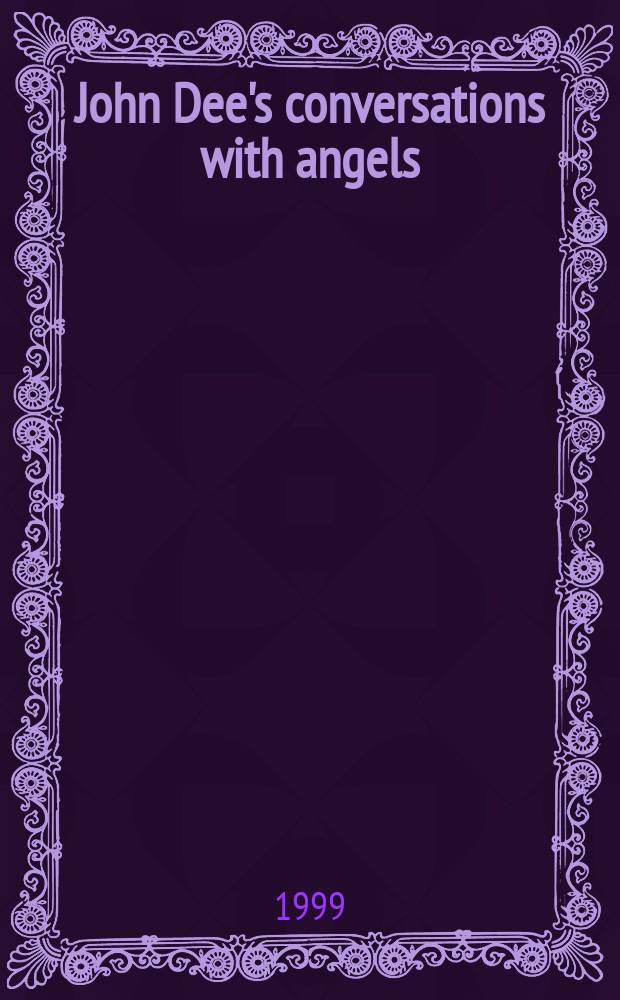 John Dee's conversations with angels : cabbala, alchemy, and the end of nature = Общение с ангелами Ди Джона: Каббала, алхимия и конец природы