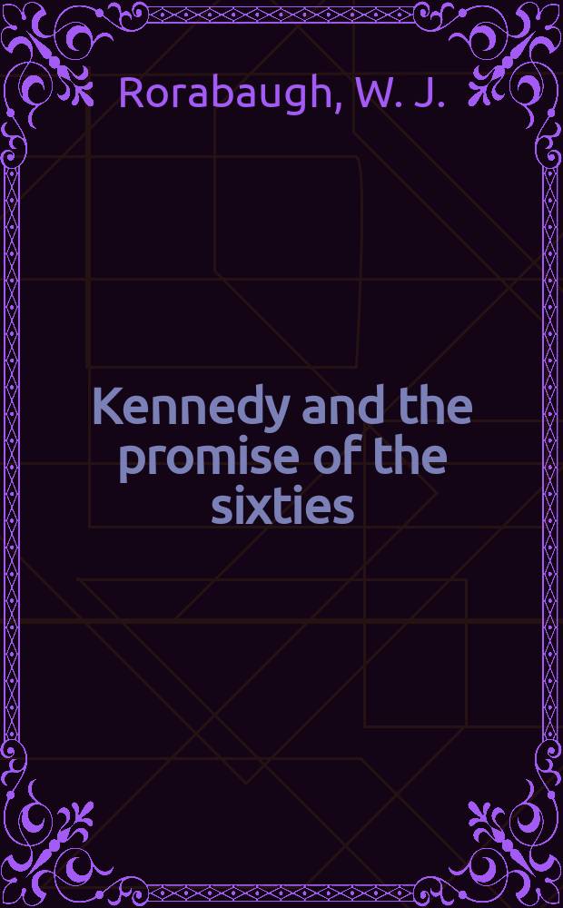 Kennedy and the promise of the sixties = Кеннеди и обещания шестидесятых годов