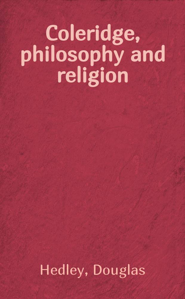 Coleridge, philosophy and religion : aids to reflection and the mirror of the spirit = Колридж, философия и религия