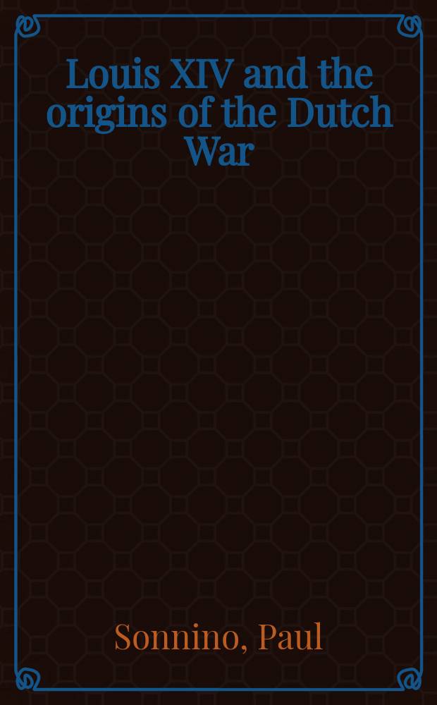 Louis XIV and the origins of the Dutch War = Луи XIV и истоки франко-голландской войны