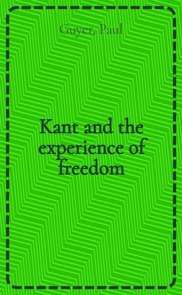 Kant and the experience of freedom : essays on aesthetics and morality = Кант и опыт независимости