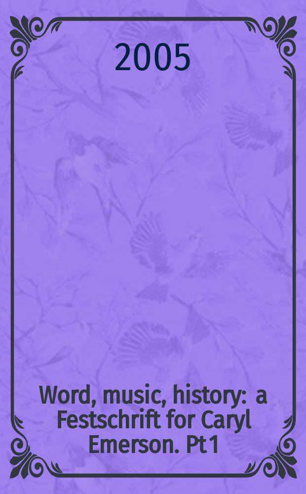 Word, music, history : a Festschrift for Caryl Emerson. Pt 1