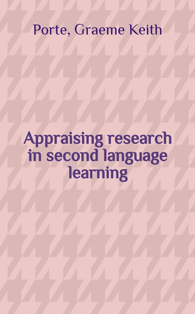 Appraising research in second language learning : a practical approach to critical analysis of quantitative research = Оценочные исследования в области изучения второго языка: практическое приближение к критическому анализу количественных научных исследований