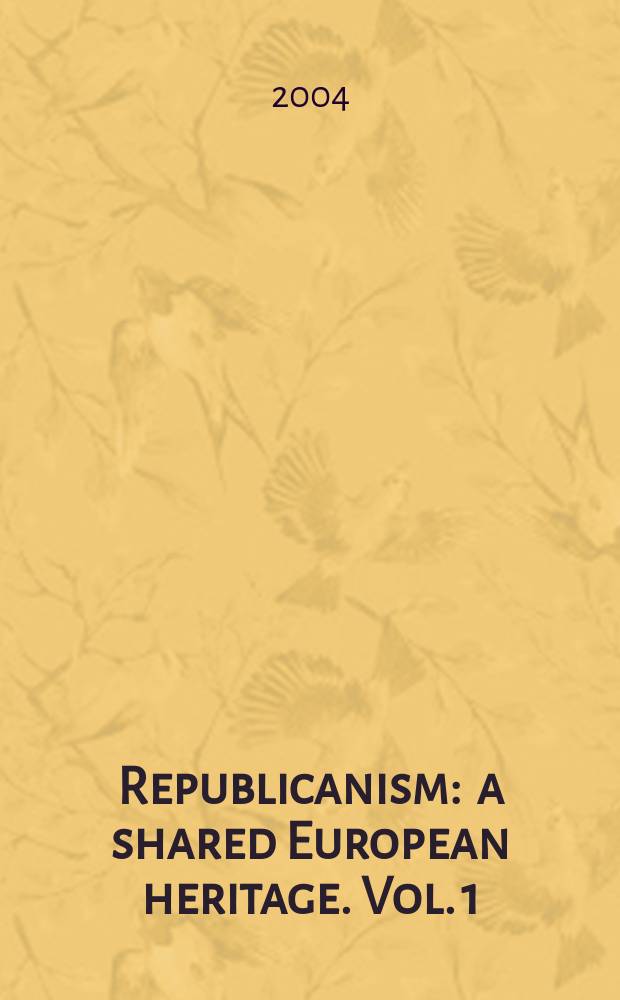 Republicanism : a shared European heritage. Vol. 1 : Republicanism and constitutionalism in early modern Europe