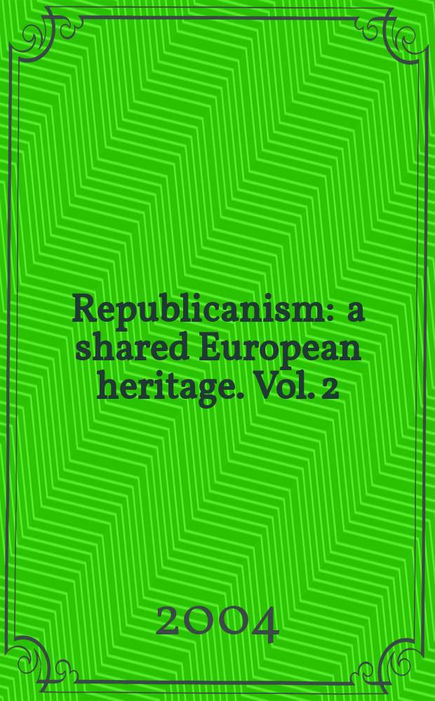Republicanism : a shared European heritage. Vol. 2 : The values of republicanism in early modern Europe