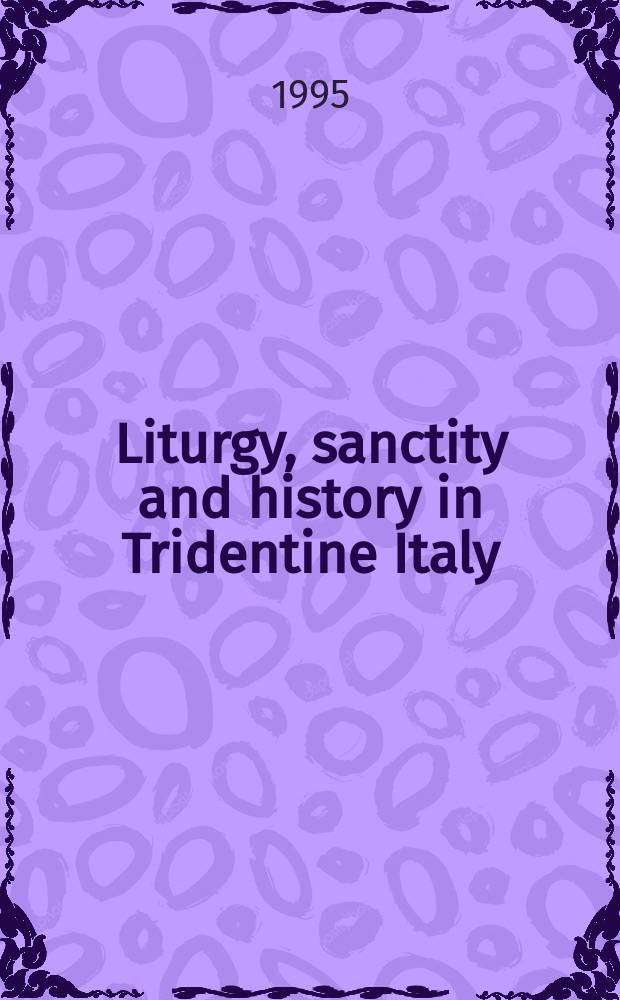 Liturgy, sanctity and history in Tridentine Italy : Pietro Maria Campi and the preservation of the particular = Литургия, святость и история тридентской Италии