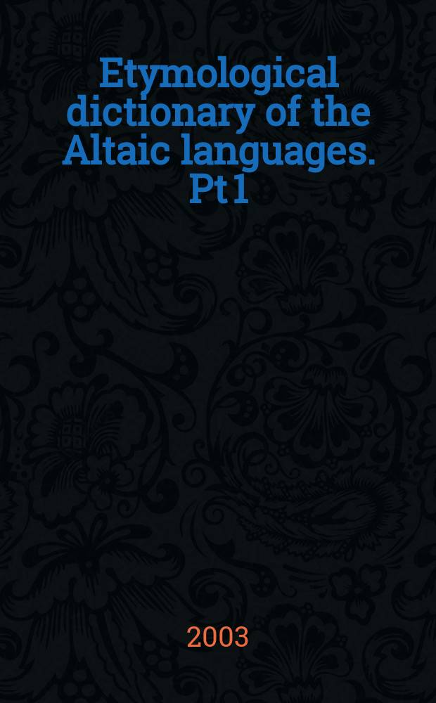 Etymological dictionary of the Altaic languages. Pt 1 : [A - K]